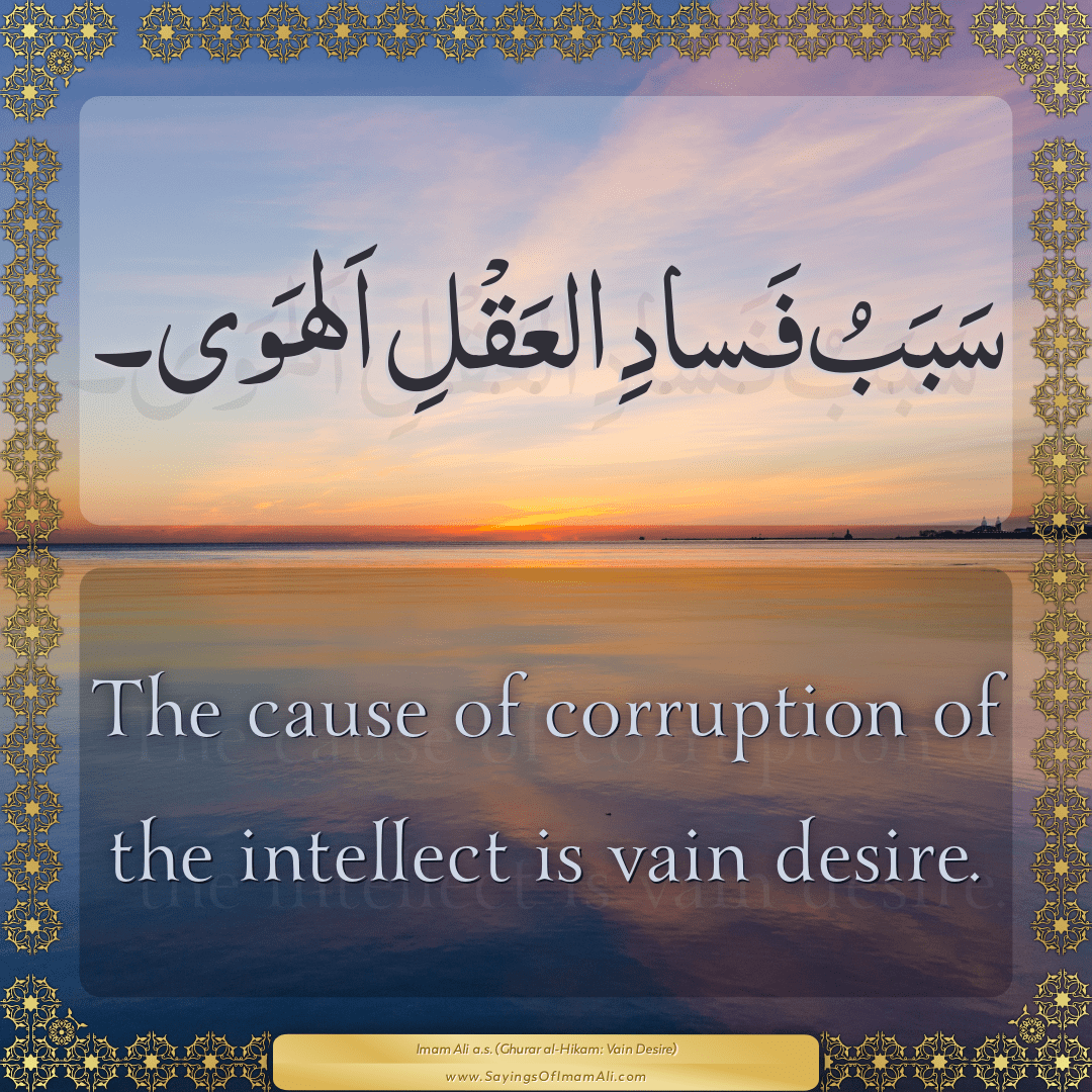 The cause of corruption of the intellect is vain desire.